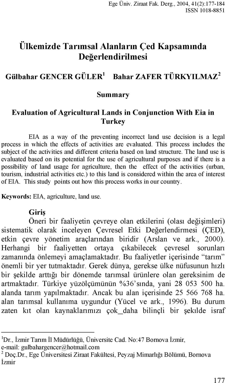 Conjunction With Eia in Turkey EIA as a way of the preventing incorrect land use decision is a legal process in which the effects of activities are evaluated.