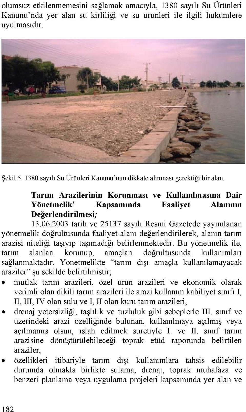 2003 tarih ve 25137 sayılı Resmi Gazetede yayımlanan yönetmelik doğrultusunda faaliyet alanı değerlendirilerek, alanın tarım arazisi niteliği taşıyıp taşımadığı belirlenmektedir.