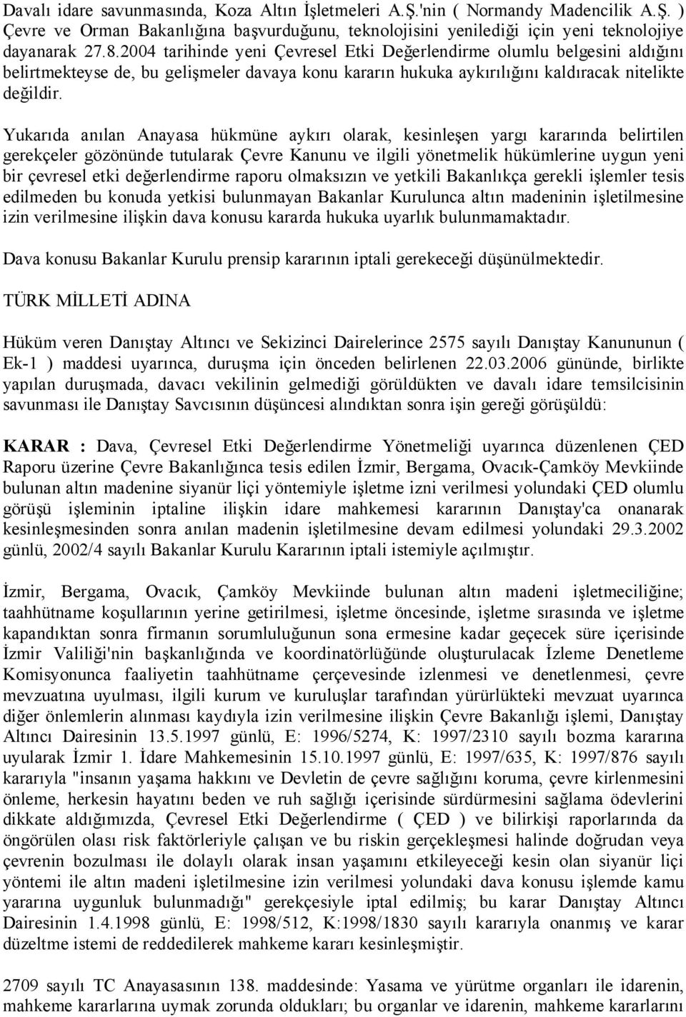 Yukarıda anılan Anayasa hükmüne aykırı olarak, kesinleşen yargı kararında belirtilen gerekçeler gözönünde tutularak Çevre Kanunu ve ilgili yönetmelik hükümlerine uygun yeni bir çevresel etki