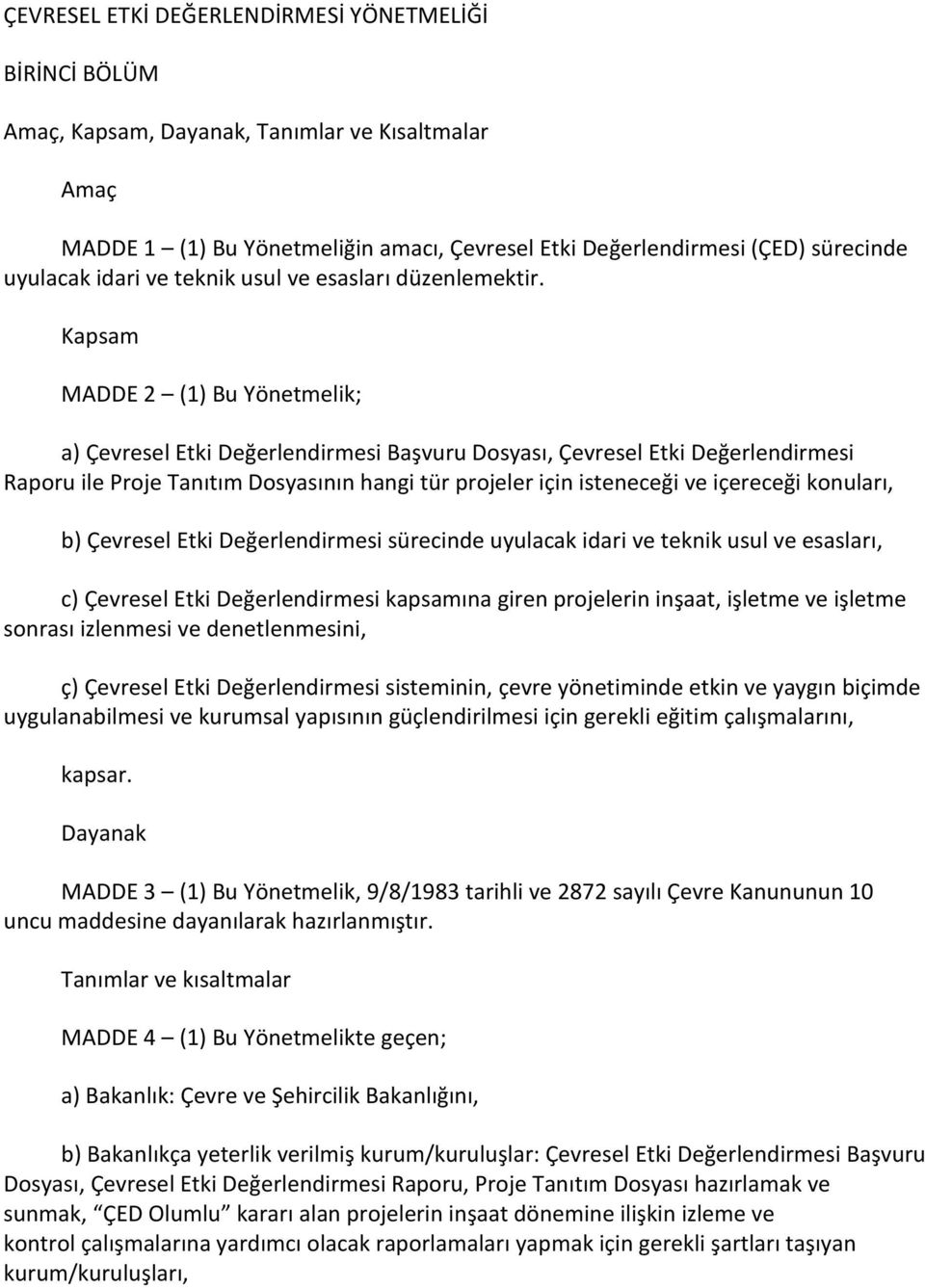 Kapsam MADDE 2 (1) Bu Yönetmelik; a) Çevresel Etki Değerlendirmesi Başvuru Dosyası, Çevresel Etki Değerlendirmesi Raporu ile Proje Tanıtım Dosyasının hangi tür projeler için isteneceği ve içereceği