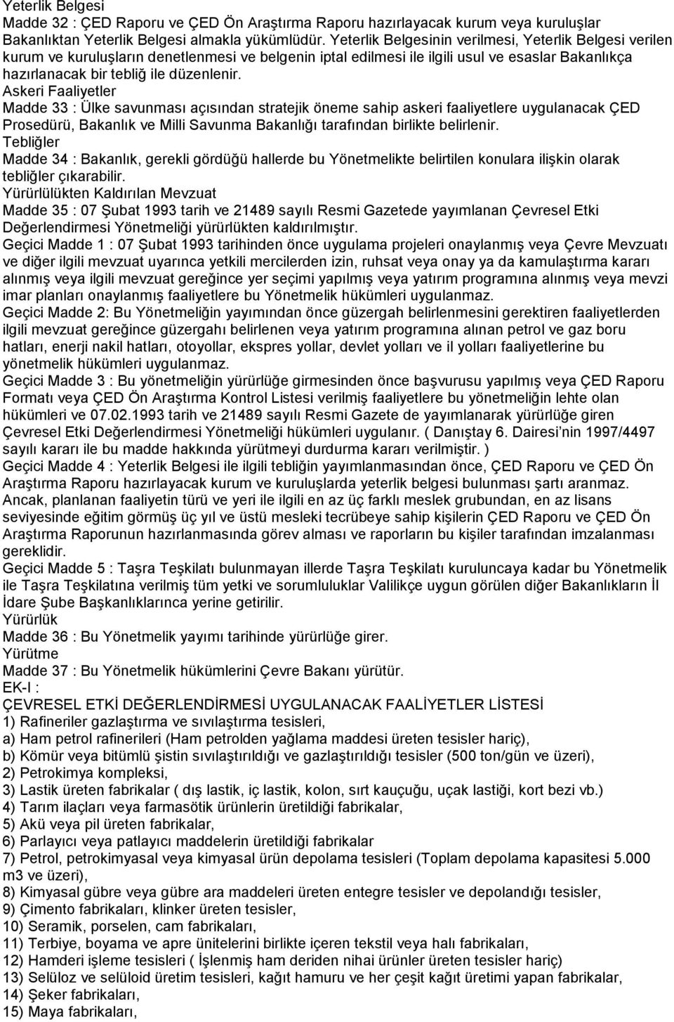 Askeri Faaliyetler Madde 33 : Ülke savunması açısından stratejik öneme sahip askeri faaliyetlere uygulanacak ÇED Prosedürü, Bakanlık ve Milli Savunma Bakanlığı tarafından birlikte belirlenir.