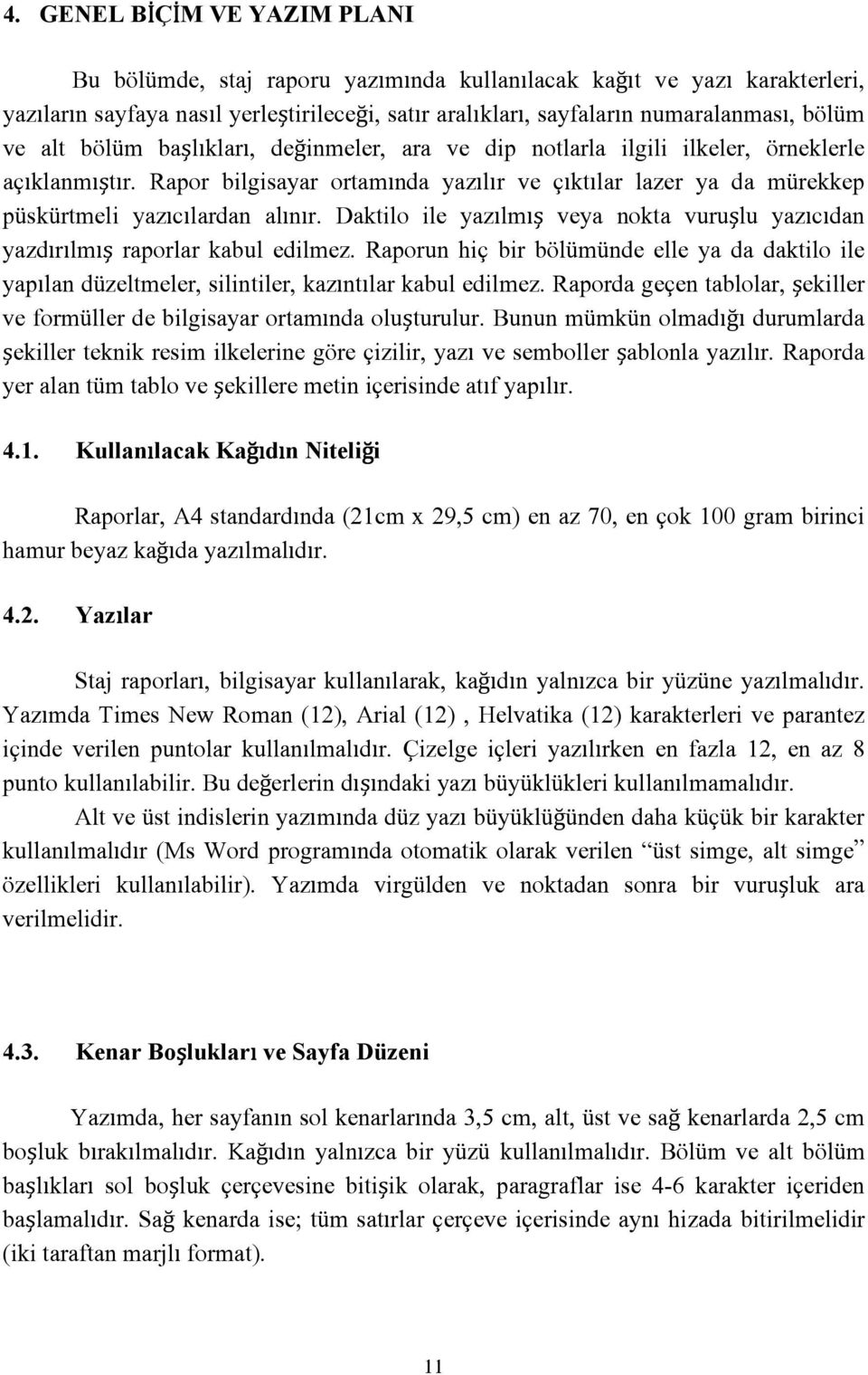 Daktilo ile yazılmış veya nokta vuruşlu yazıcıdan yazdırılmış raporlar kabul edilmez. Raporun hiç bir bölümünde elle ya da daktilo ile yapılan düzeltmeler, silintiler, kazıntılar kabul edilmez.