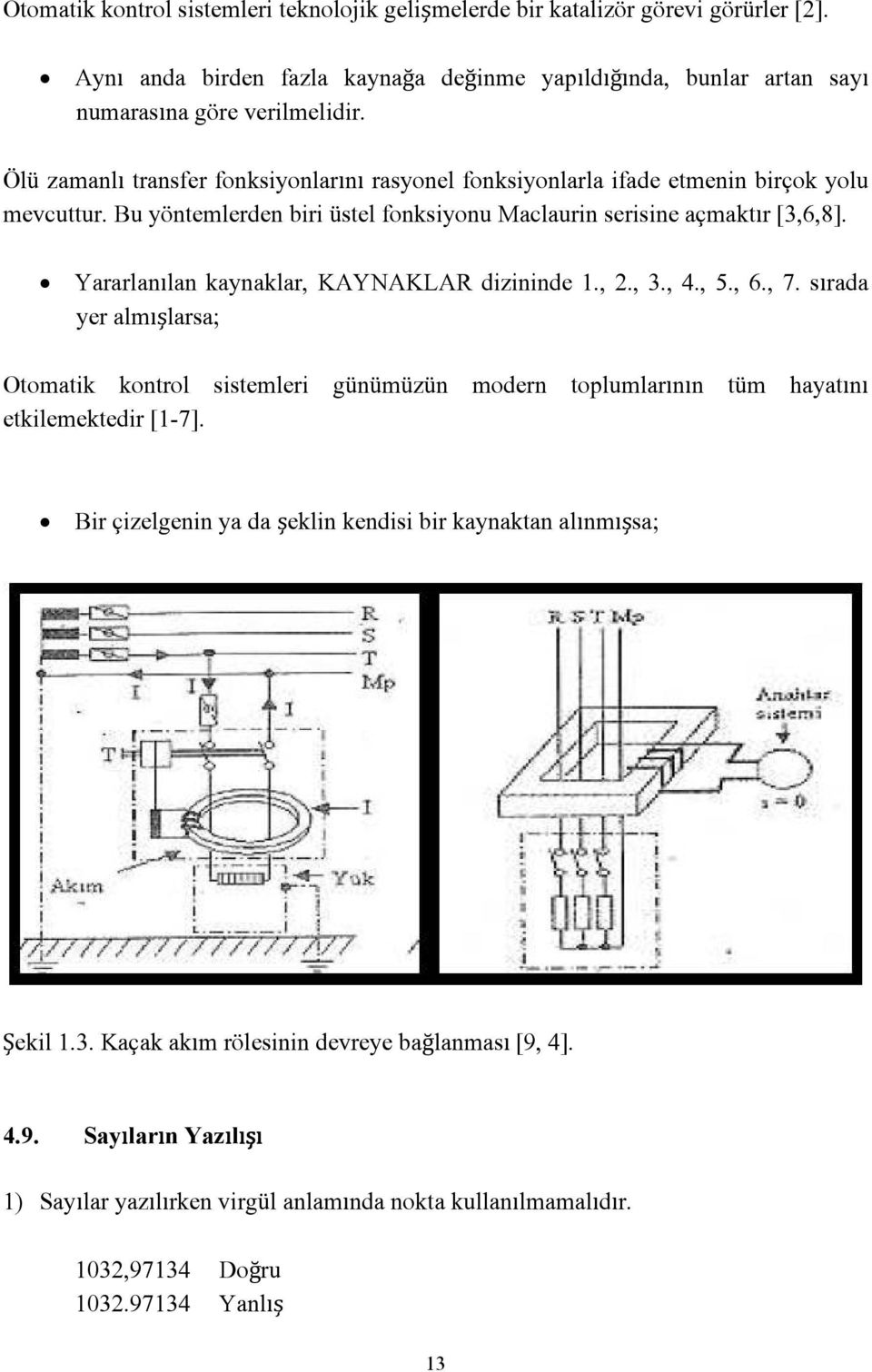 Yararlanılan kaynaklar, KAYNAKLAR dizininde 1., 2., 3., 4., 5., 6., 7. sırada yer almışlarsa; Otomatik kontrol sistemleri günümüzün modern toplumlarının tüm hayatını etkilemektedir [1-7].