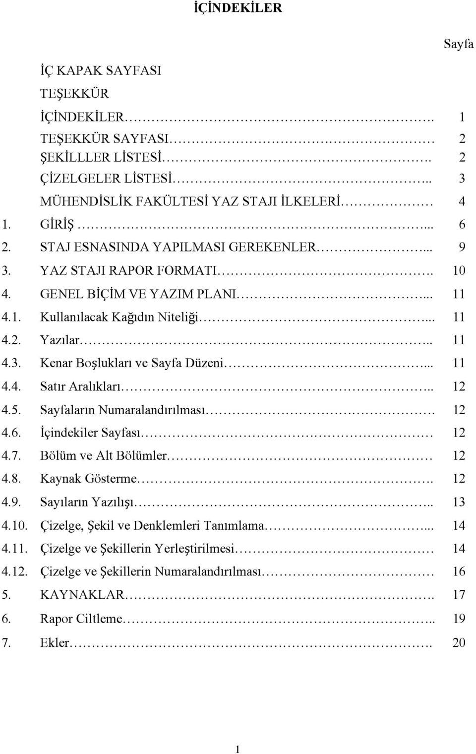 .. 11 4.4. Satır Aralıkları.. 12 4.5. Sayfaların Numaralandırılması. 12 4.6. İçindekiler Sayfası 12 4.7. Bölüm ve Alt Bölümler 12 4.8. Kaynak Gösterme. 12 4.9. Sayıların Yazılışı.. 13 4.10.