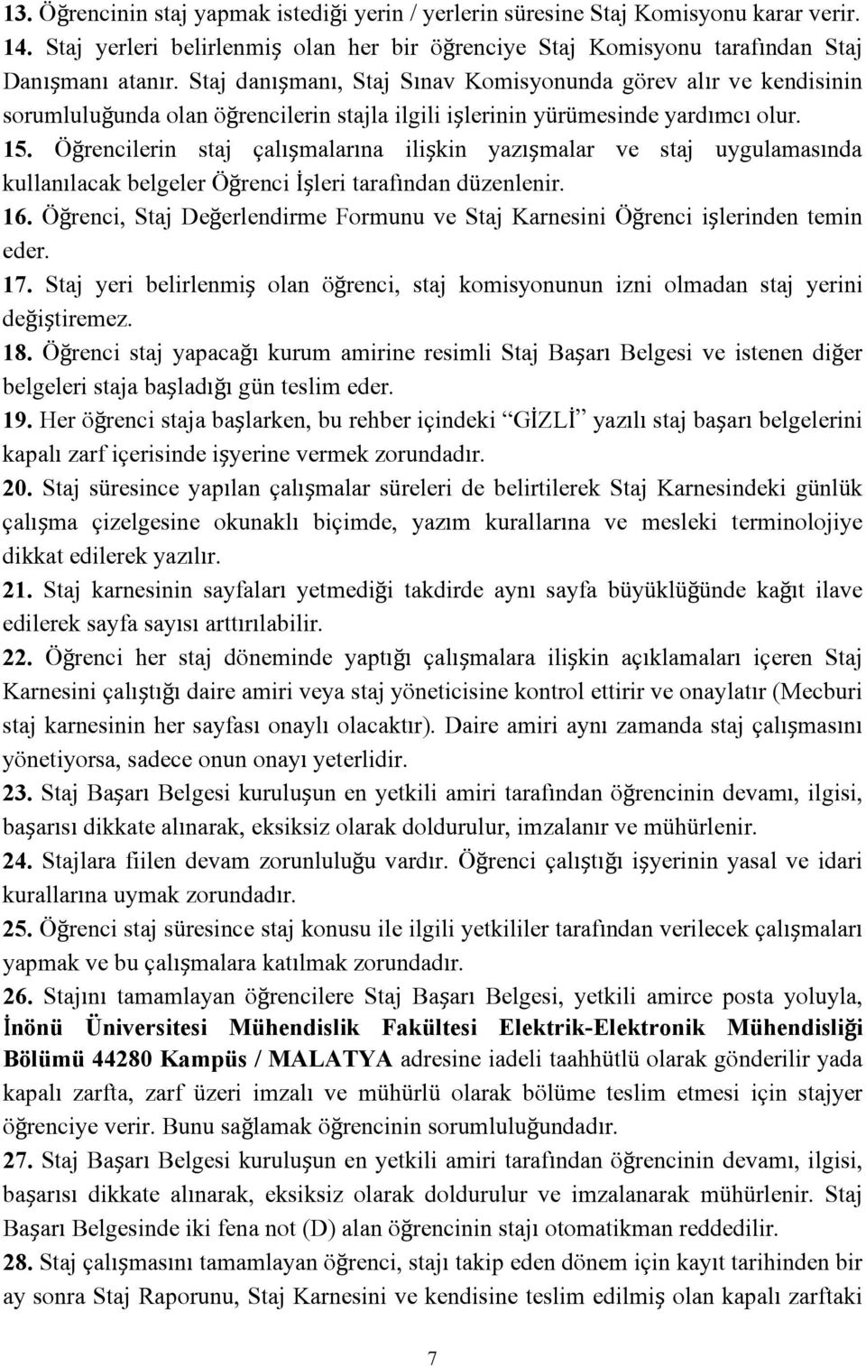 Öğrencilerin staj çalışmalarına ilişkin yazışmalar ve staj uygulamasında kullanılacak belgeler Öğrenci İşleri tarafından düzenlenir. 16.