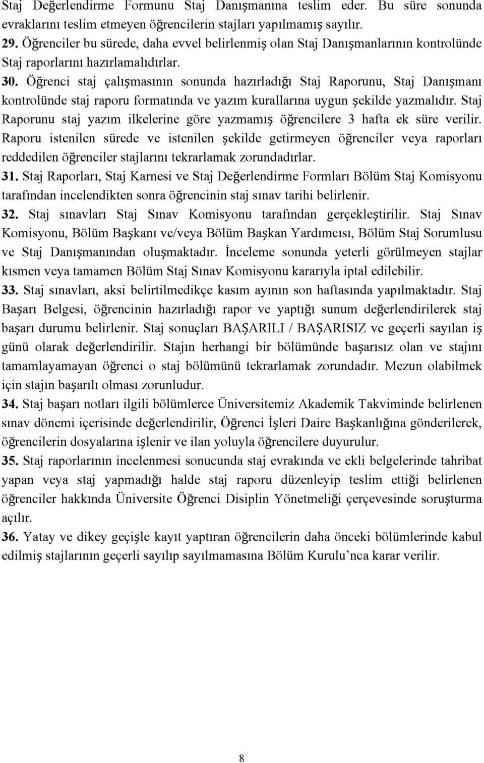 Öğrenci staj çalışmasının sonunda hazırladığı Staj Raporunu, Staj Danışmanı kontrolünde staj raporu formatında ve yazım kurallarına uygun şekilde yazmalıdır.