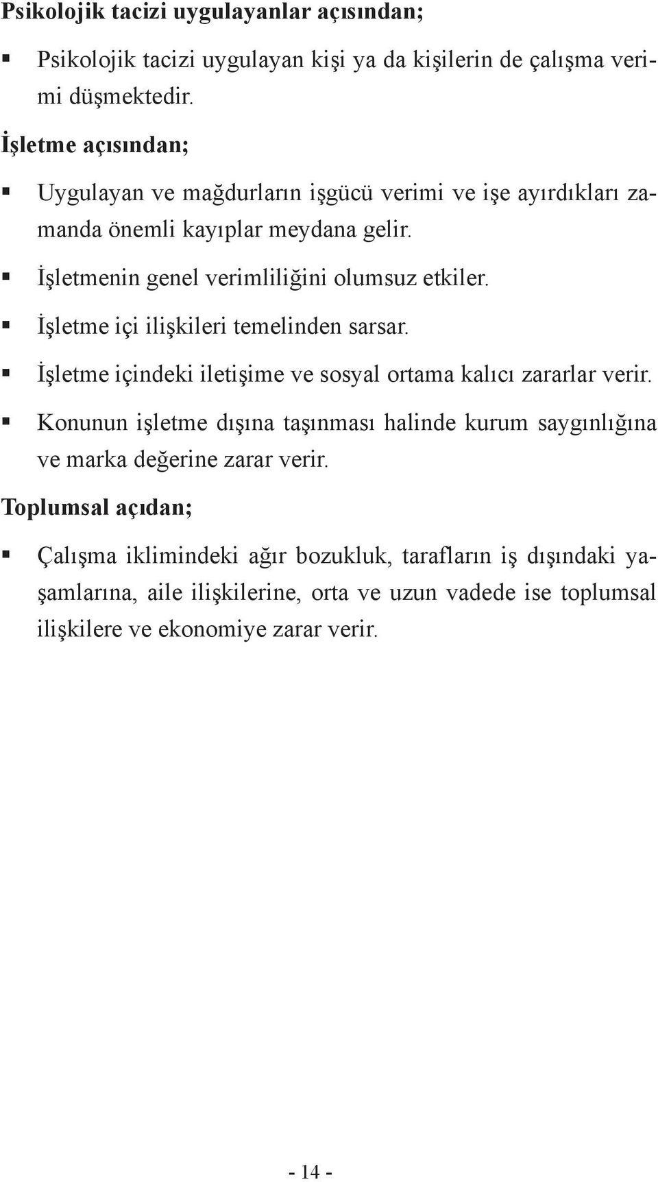 İşletme içi ilişkileri temelinden sarsar. İşletme içindeki iletişime ve sosyal ortama kalıcı zararlar verir.