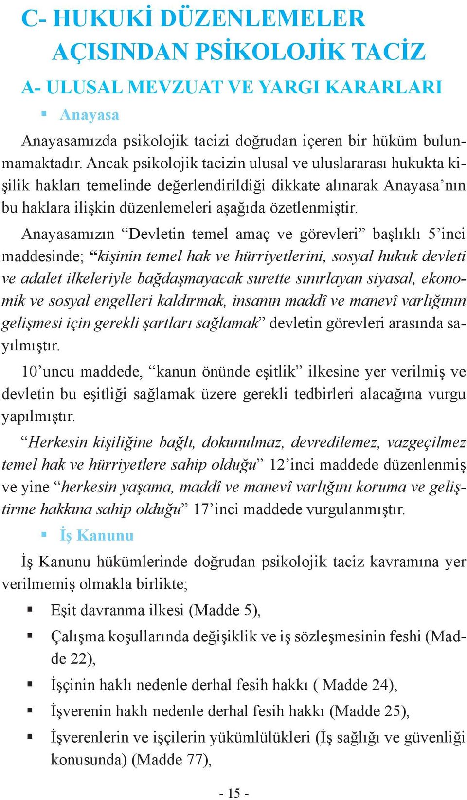 Anayasamızın Devletin temel amaç ve görevleri başlıklı 5 inci maddesinde; kişinin temel hak ve hürriyetlerini, sosyal hukuk devleti ve adalet ilkeleriyle bağdaşmayacak surette sınırlayan siyasal,