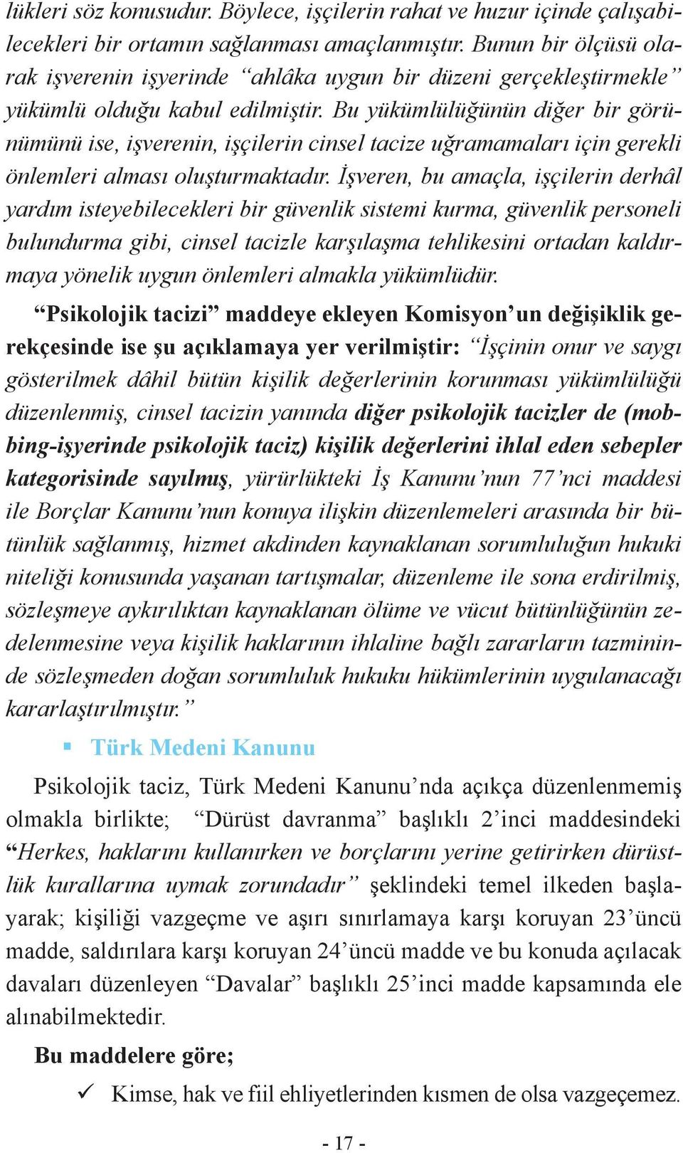 Bu yükümlülüğünün diğer bir görünümünü ise, işverenin, işçilerin cinsel tacize uğramamaları için gerekli önlemleri alması oluşturmaktadır.