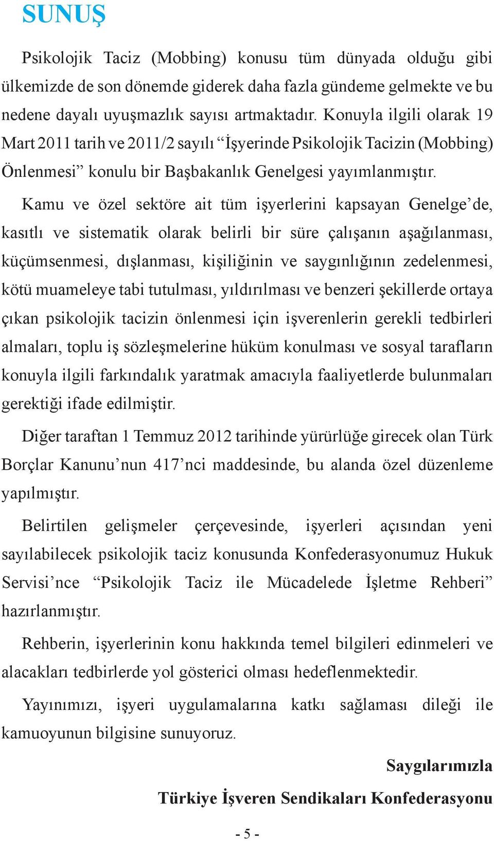 Kamu ve özel sektöre ait tüm işyerlerini kapsayan Genelge de, kasıtlı ve sistematik olarak belirli bir süre çalışanın aşağılanması, küçümsenmesi, dışlanması, kişiliğinin ve saygınlığının zedelenmesi,