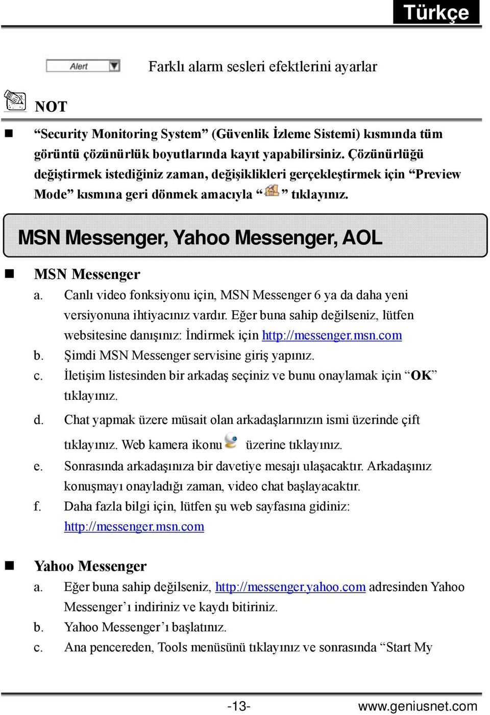 Canlı video fonksiyonu için, MSN Messenger 6 ya da daha yeni versiyonuna ihtiyacınız vardır. Eğer buna sahip değilseniz, lütfen websitesine danışınız: İndirmek için http://messenger.msn.com b.