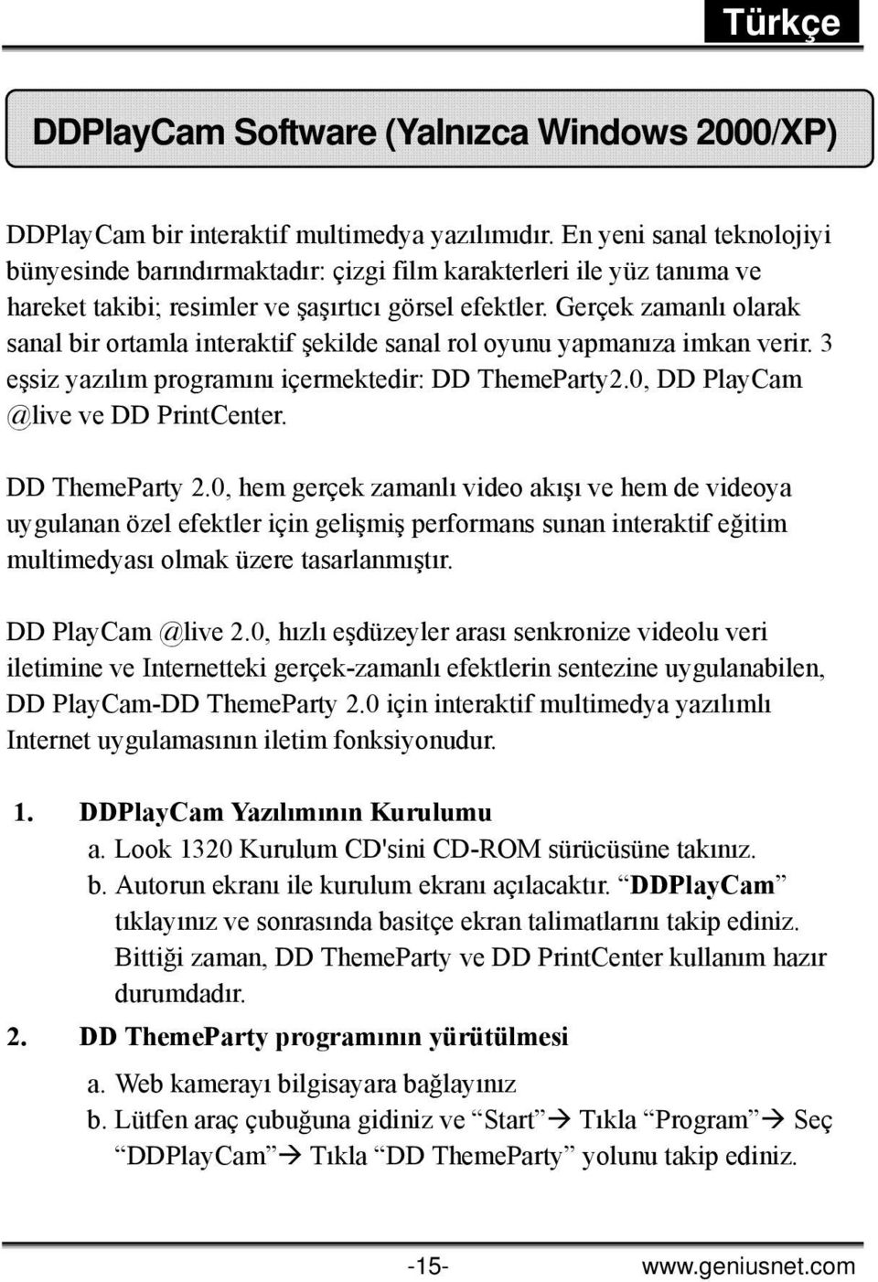 Gerçek zamanlı olarak sanal bir ortamla interaktif şekilde sanal rol oyunu yapmanıza imkan verir. 3 eşsiz yazılım programını içermektedir: DD ThemeParty2.0, DD PlayCam @live ve DD PrintCenter.