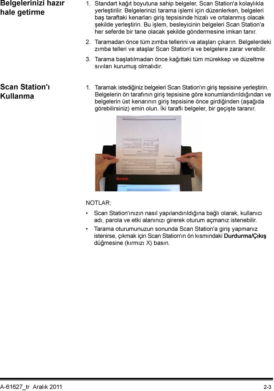 Bu işlem, besleyicinin belgeleri Scan Station'a her seferde bir tane olacak şekilde göndermesine imkan tanır. 2. Taramadan önce tüm zımba tellerini ve ataşları çıkarın.