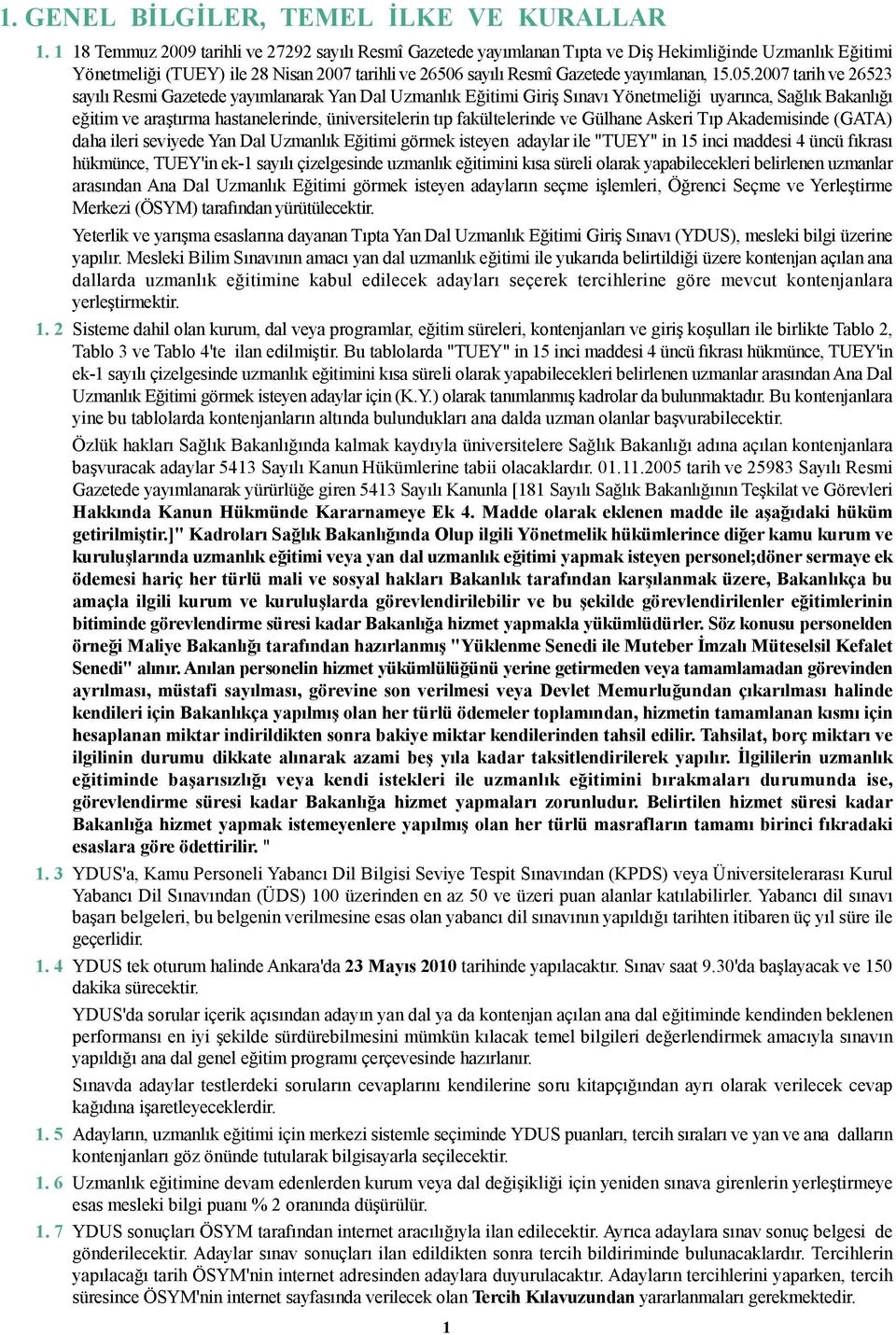 2007 tarih 26523 sayılı Resmi Gazetede yayımlanarak Yan Dal Uzmanlık Eğitimi Giriş Sınavı Yönetmeliği uyarınca, Sağlık Bakanlığı eğitim araştırma hastanelerinde, ünirsitelerin tıp fakültelerinde