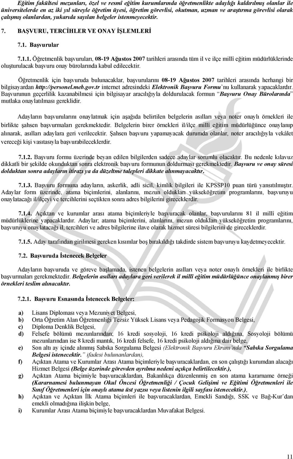 Başvurular 7.1.1. Öğretmenlik başvuruları, 08-19 Ağustos 2007 tarihleri arasında tüm il ve ilçe millî eğitim müdürlüklerinde oluşturulacak başvuru onay bürolarında kabul edilecektir.