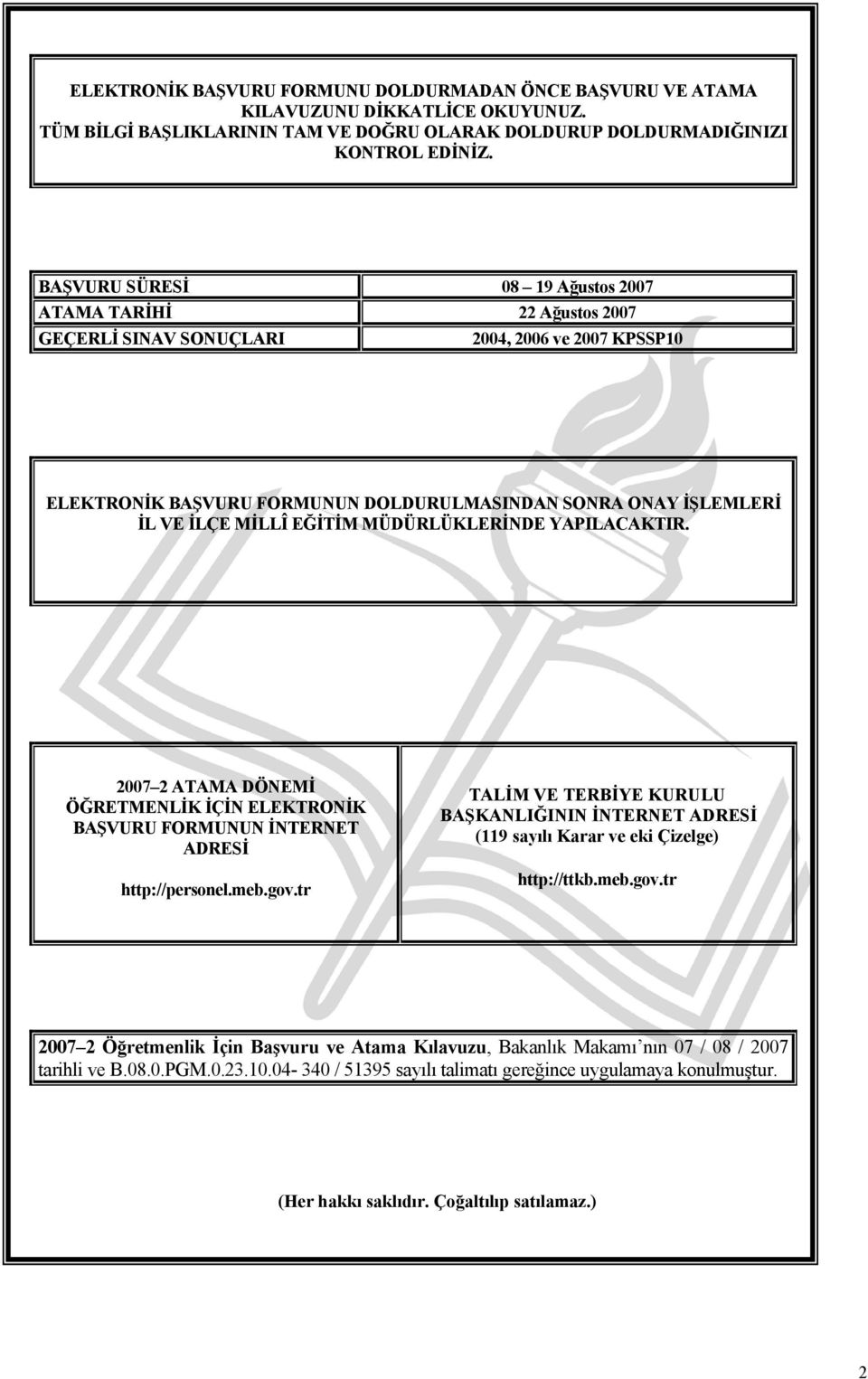 EĞİTİM MÜDÜRLÜKLERİNDE YAPILACAKTIR. 2007 2 ATAMA DÖNEMİ ÖĞRETMENLİK İÇİN ELEKTRONİK BAŞVURU FORMUNUN İNTERNET ADRESİ http://personel.meb.gov.