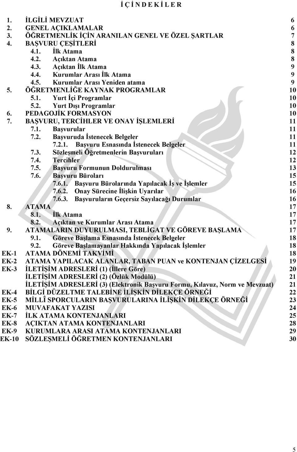 BAŞVURU, TERCİHLER VE ONAY İŞLEMLERİ 11 7.1. Başvurular 11 7.2. Başvuruda İstenecek Belgeler 11 7.2.1. Başvuru Esnasında İstenecek Belgeler 11 7.3. Sözleşmeli Öğretmenlerin Başvuruları 12 7.4.