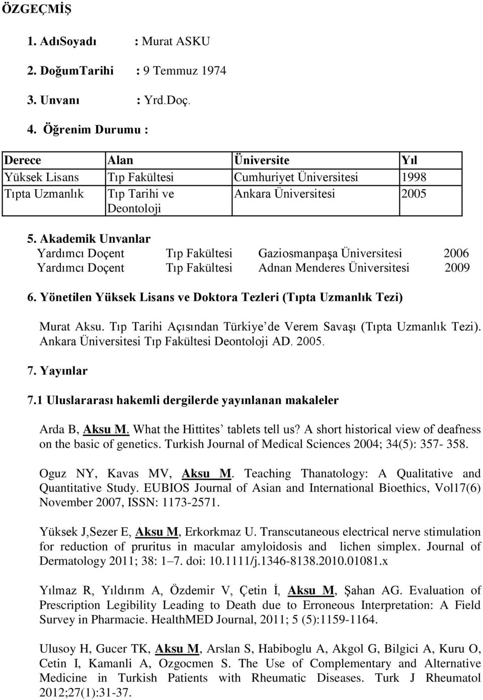 Akademik Unvanlar Yardımcı Doçent Tıp Fakültesi Gaziosmanpaşa Üniversitesi 2006 Yardımcı Doçent Tıp Fakültesi Adnan Menderes Üniversitesi 2009 6.