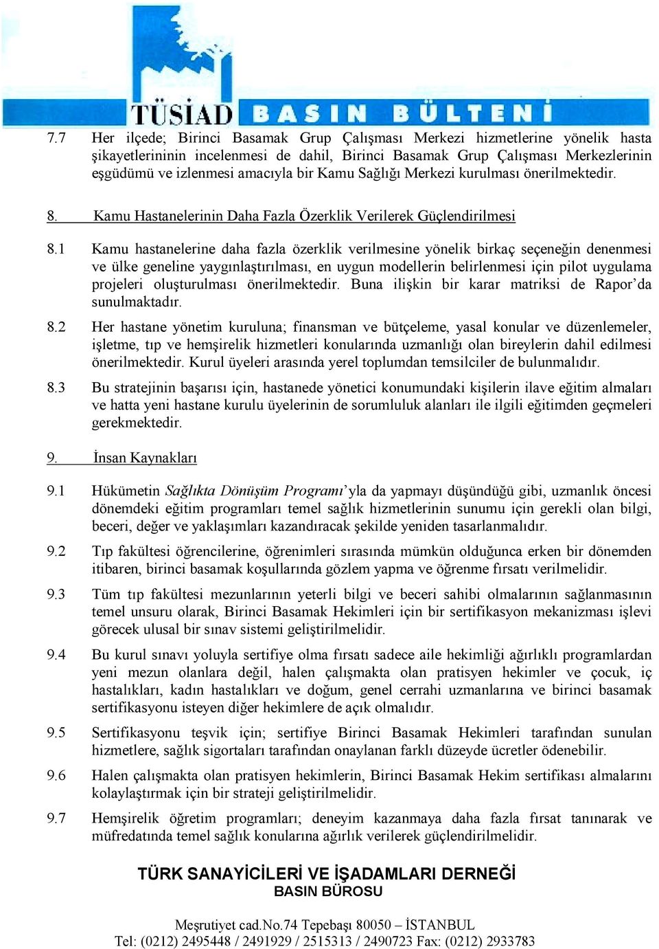 1 Kamu hastanelerine daha fazla özerklik verilmesine yönelik birkaç seçeneğin denenmesi ve ülke geneline yaygõnlaştõrõlmasõ, en uygun modellerin belirlenmesi için pilot uygulama projeleri