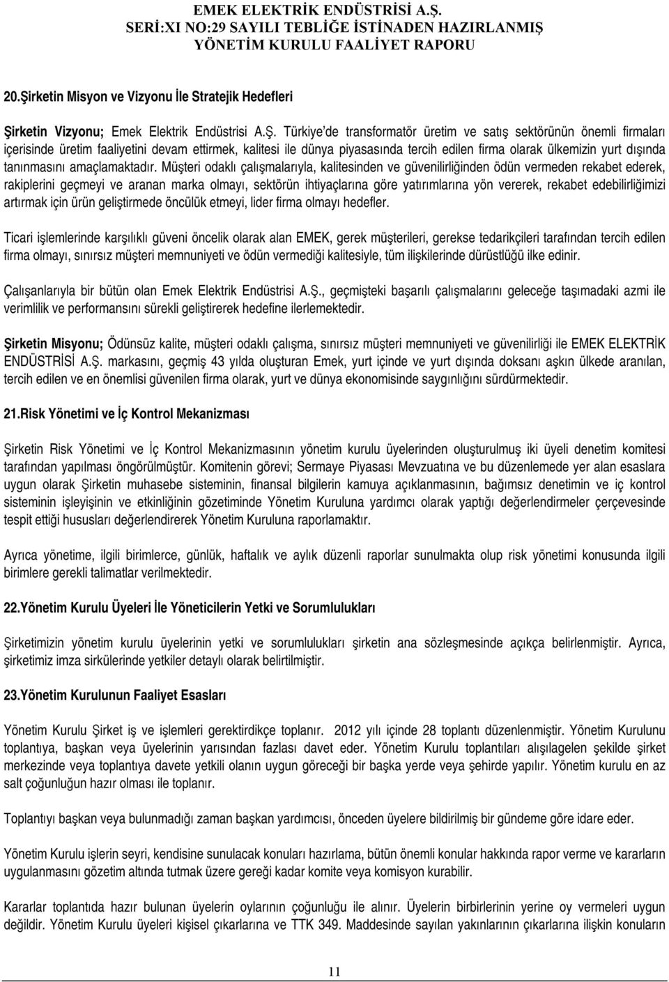 Müşteri odaklı çalışmalarıyla, kalitesinden ve güvenilirliğinden ödün vermeden rekabet ederek, rakiplerini geçmeyi ve aranan marka olmayı, sektörün ihtiyaçlarına göre yatırımlarına yön vererek,