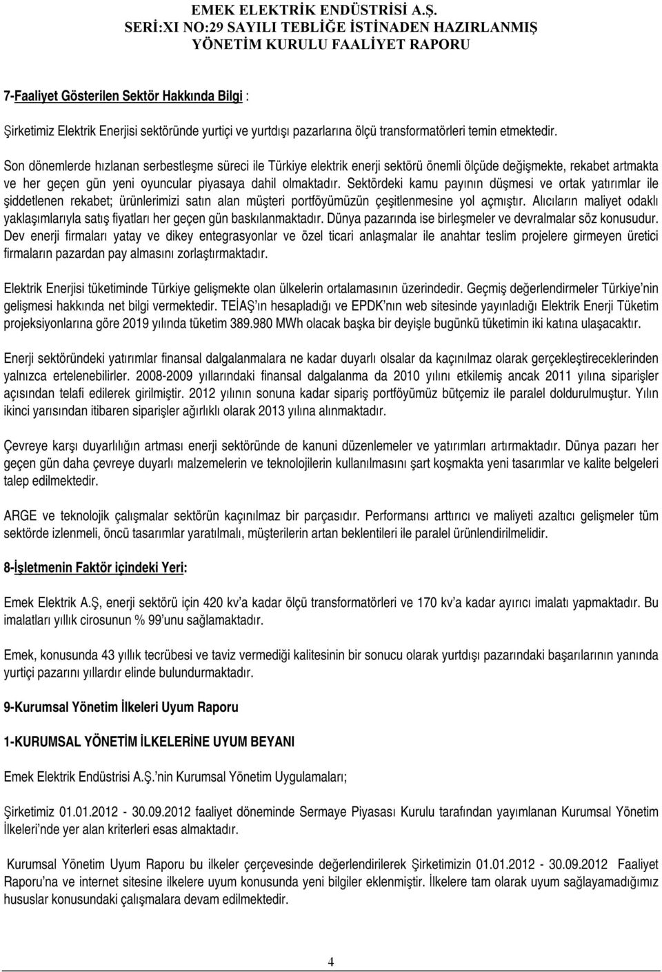 Sektördeki kamu payının düşmesi ve ortak yatırımlar ile şiddetlenen rekabet; ürünlerimizi satın alan müşteri portföyümüzün çeşitlenmesine yol açmıştır.