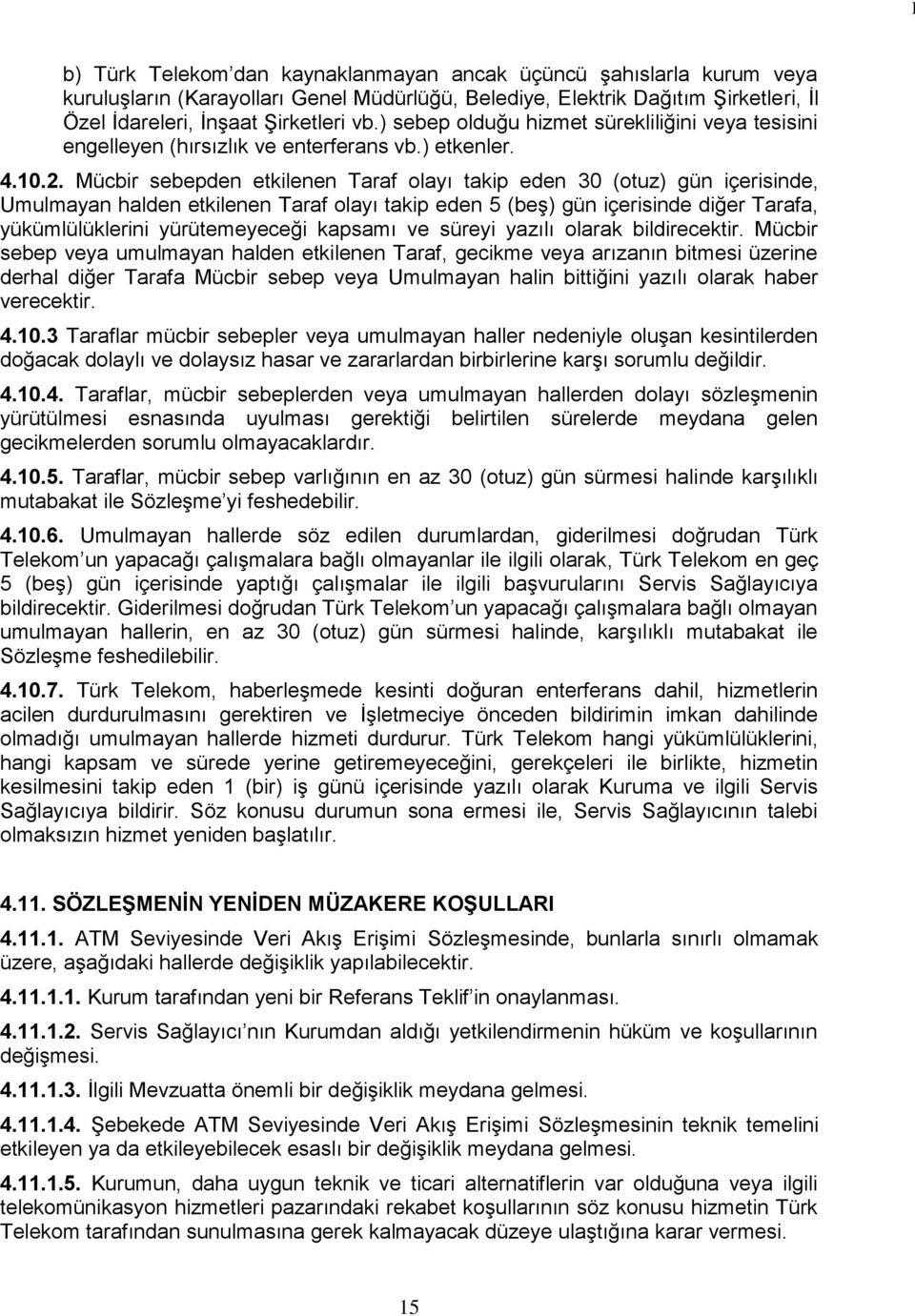 Mücbir sebepden etkilenen Taraf olayı takip eden 30 (otuz) gün içerisinde, Umulmayan halden etkilenen Taraf olayı takip eden 5 (beģ) gün içerisinde diğer Tarafa, yükümlülüklerini yürütemeyeceği