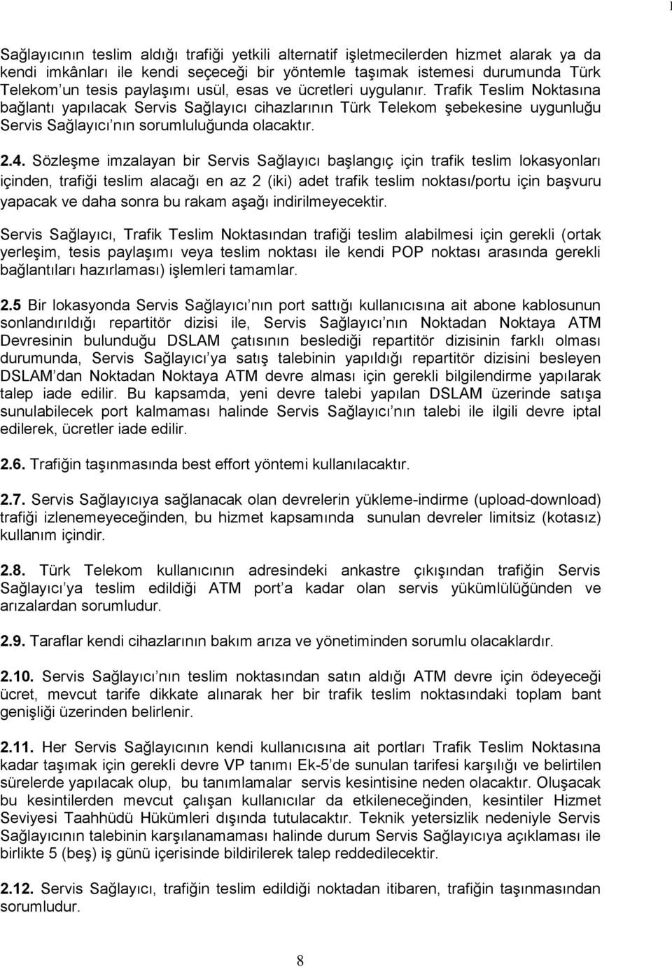 SözleĢme imzalayan bir Servis Sağlayıcı baģlangıç için trafik teslim lokasyonları içinden, trafiği teslim alacağı en az 2 (iki) adet trafik teslim noktası/portu için baģvuru yapacak ve daha sonra bu