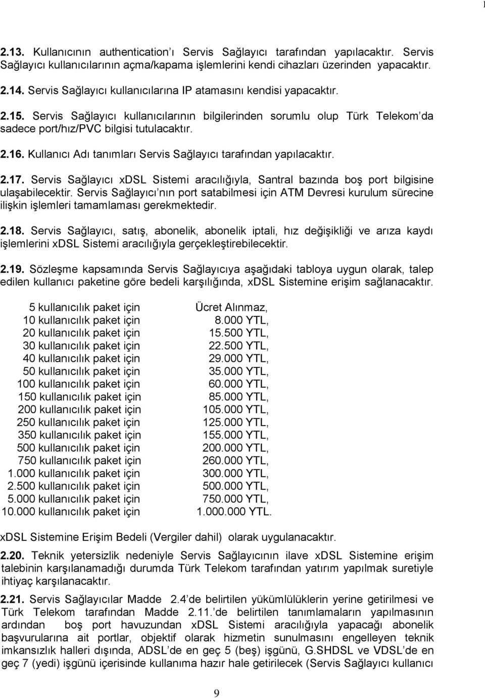 Kullanıcı Adı tanımları Servis Sağlayıcı tarafından yapılacaktır. 2.17. Servis Sağlayıcı xdsl Sistemi aracılığıyla, Santral bazında boģ port bilgisine ulaģabilecektir.