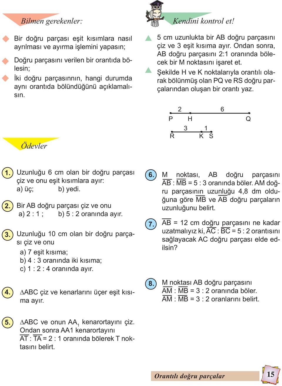 ekilde H ve K noktalarıyla orantılı olarak bölünmü olan PQ ve RS do ru parçalarından olu an bir orantı yaz. 2 6 P H Q 3 1 R K S 1. Uzunlu u 6 cm olan bir do ru parçası 6.