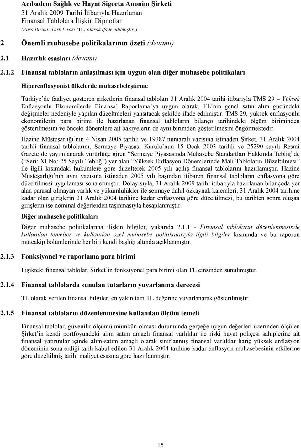 2 Finansal tabloların anlaģılması için uygun olan diğer muhasebe politikaları Hiperenflasyonist ülkelerde muhasebeleģtirme Türkiye de faaliyet gösteren Ģirketlerin finansal tabloları 31 Aralık 2004