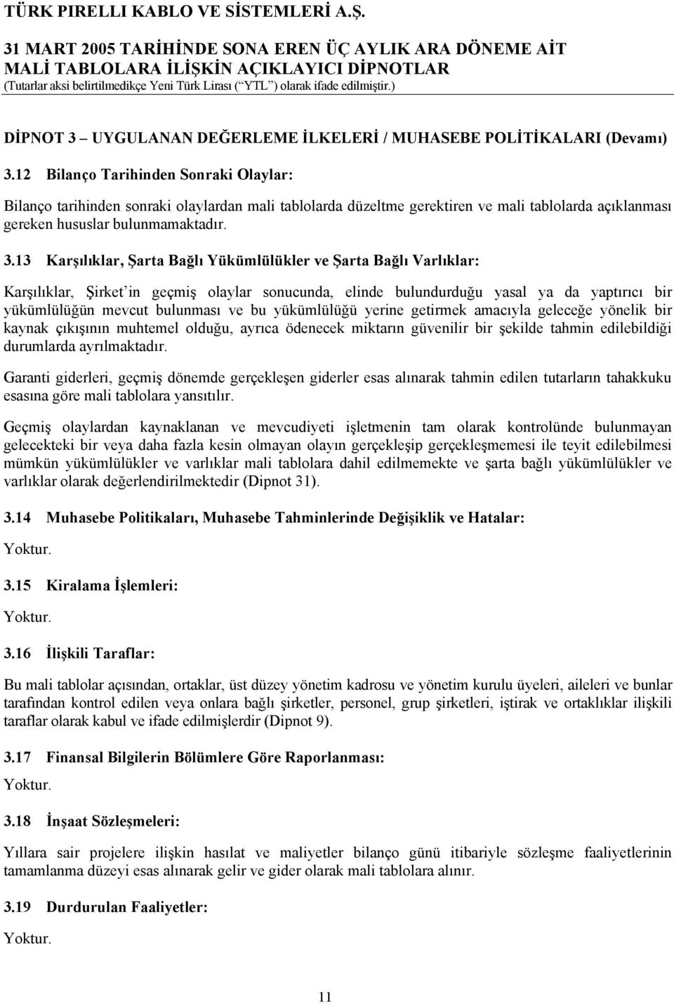 13 Karşõlõklar, Şarta Bağlõ Yükümlülükler ve Şarta Bağlõ Varlõklar: Karşõlõklar, Şirket in geçmiş olaylar sonucunda, elinde bulundurduğu yasal ya da yaptõrõcõ bir yükümlülüğün mevcut bulunmasõ ve bu