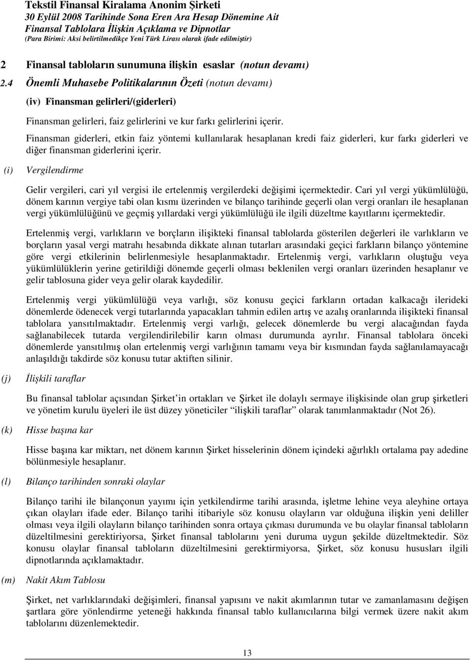 Finansman giderleri, etkin faiz yöntemi kullanılarak hesaplanan kredi faiz giderleri, kur farkı giderleri ve diğer finansman giderlerini içerir.