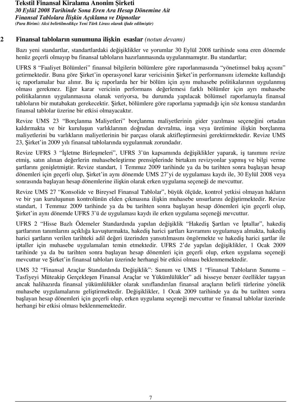 Buna göre Şirket in operasyonel karar vericisinin Şirket in performansını izlemekte kullandığı iç raporlamalar baz alınır.