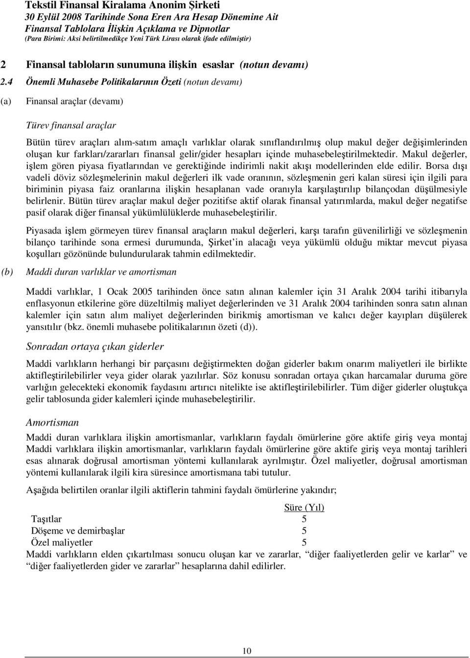 değişimlerinden oluşan kur farkları/zararları finansal gelir/gider hesapları içinde muhasebeleştirilmektedir.