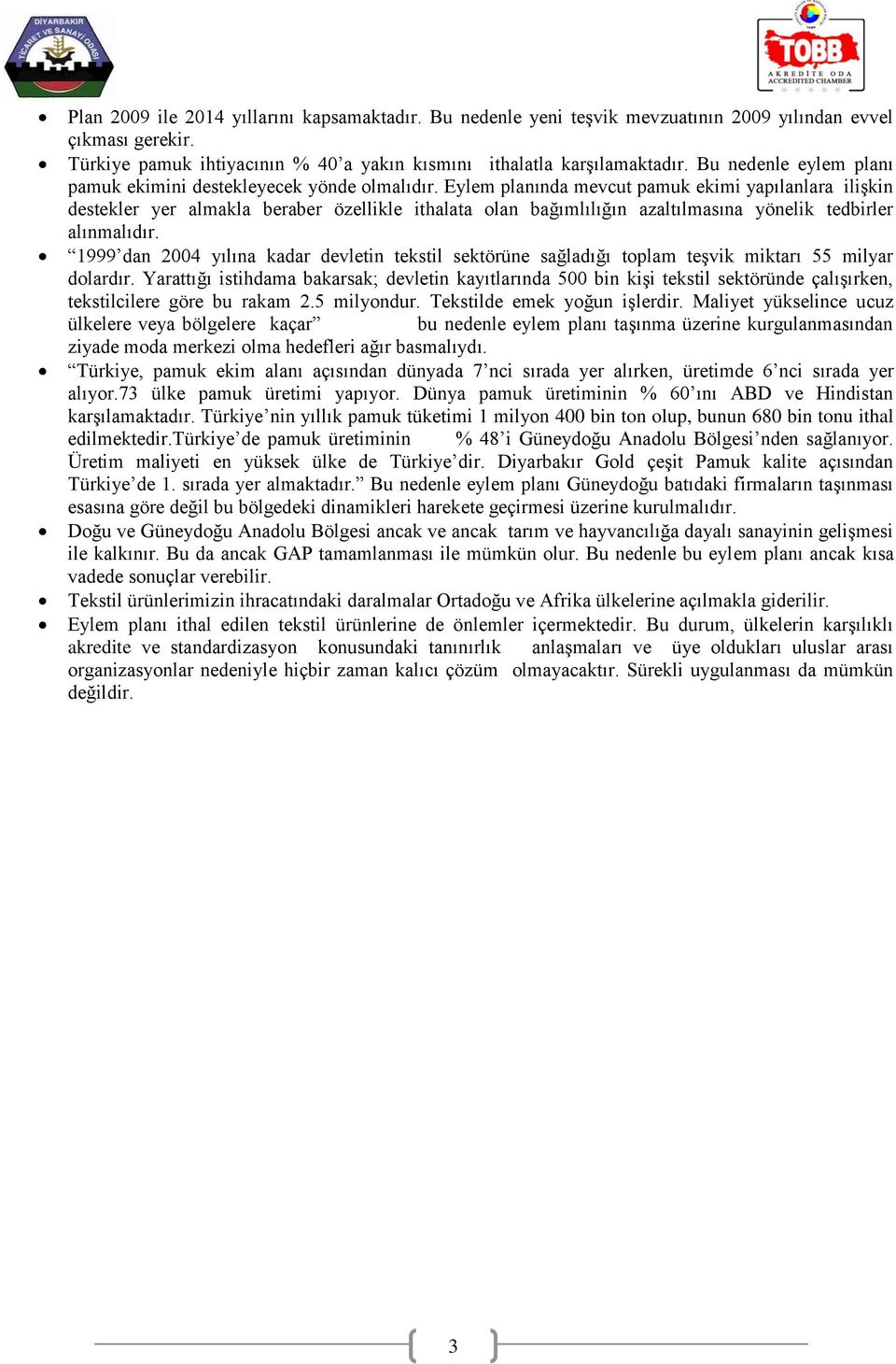 Eylem planında mevcut pamuk ekimi yapılanlara ilişkin destekler yer almakla beraber özellikle ithalata olan bağımlılığın azaltılmasına yönelik tedbirler alınmalıdır.