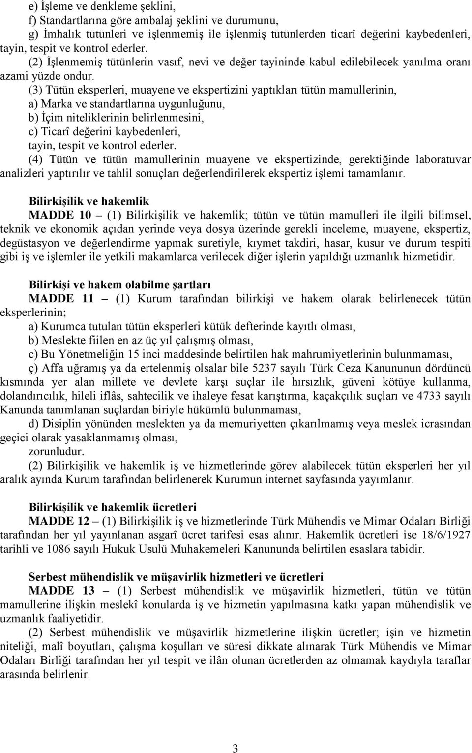 (3) Tütün eksperleri, muayene ve ekspertizini yaptıkları tütün mamullerinin, a) Marka ve standartlarına uygunluğunu, b) İçim niteliklerinin belirlenmesini, c) Ticarî değerini kaybedenleri, tayin,