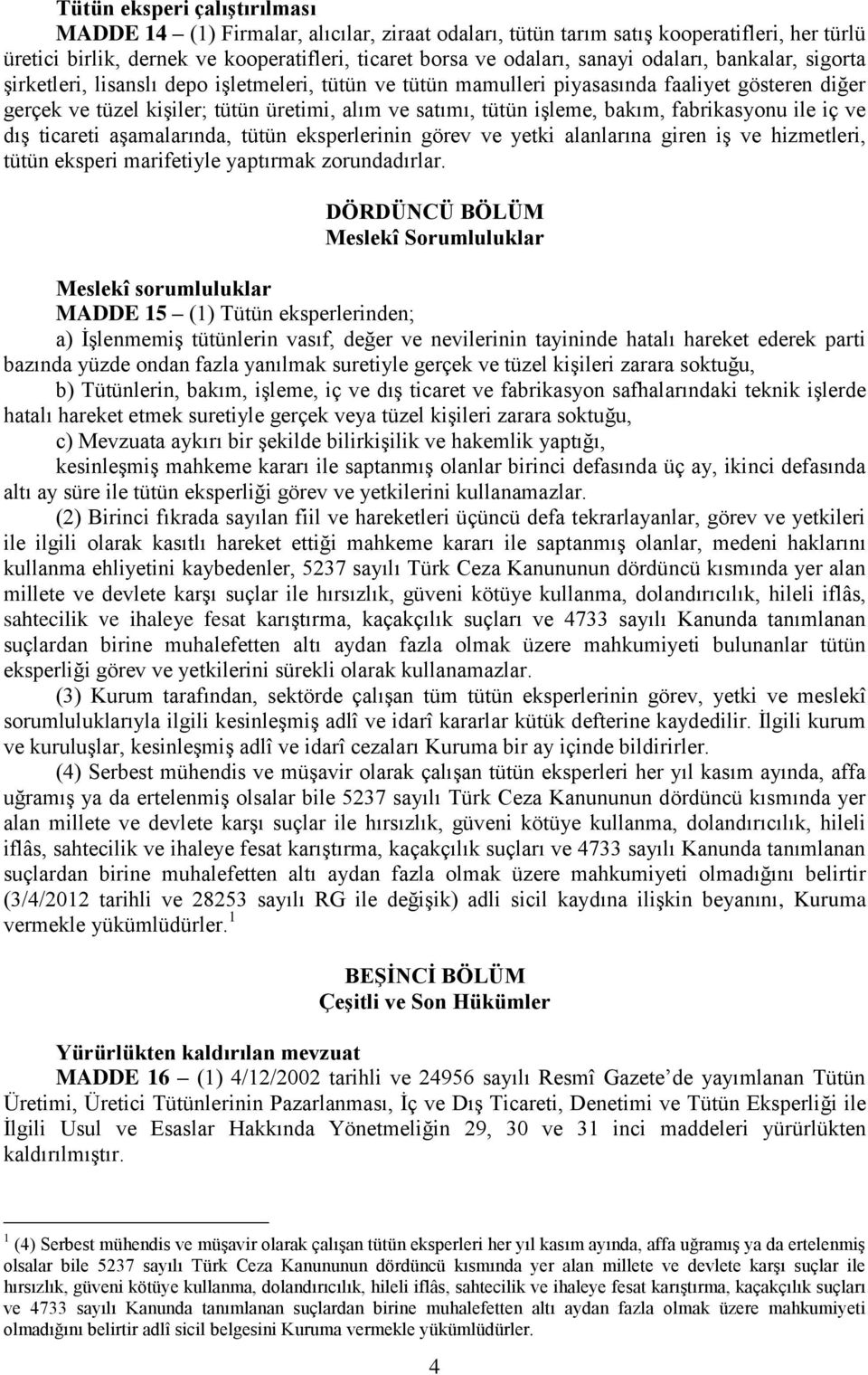 bakım, fabrikasyonu ile iç ve dış ticareti aşamalarında, tütün eksperlerinin görev ve yetki alanlarına giren iş ve hizmetleri, tütün eksperi marifetiyle yaptırmak zorundadırlar.