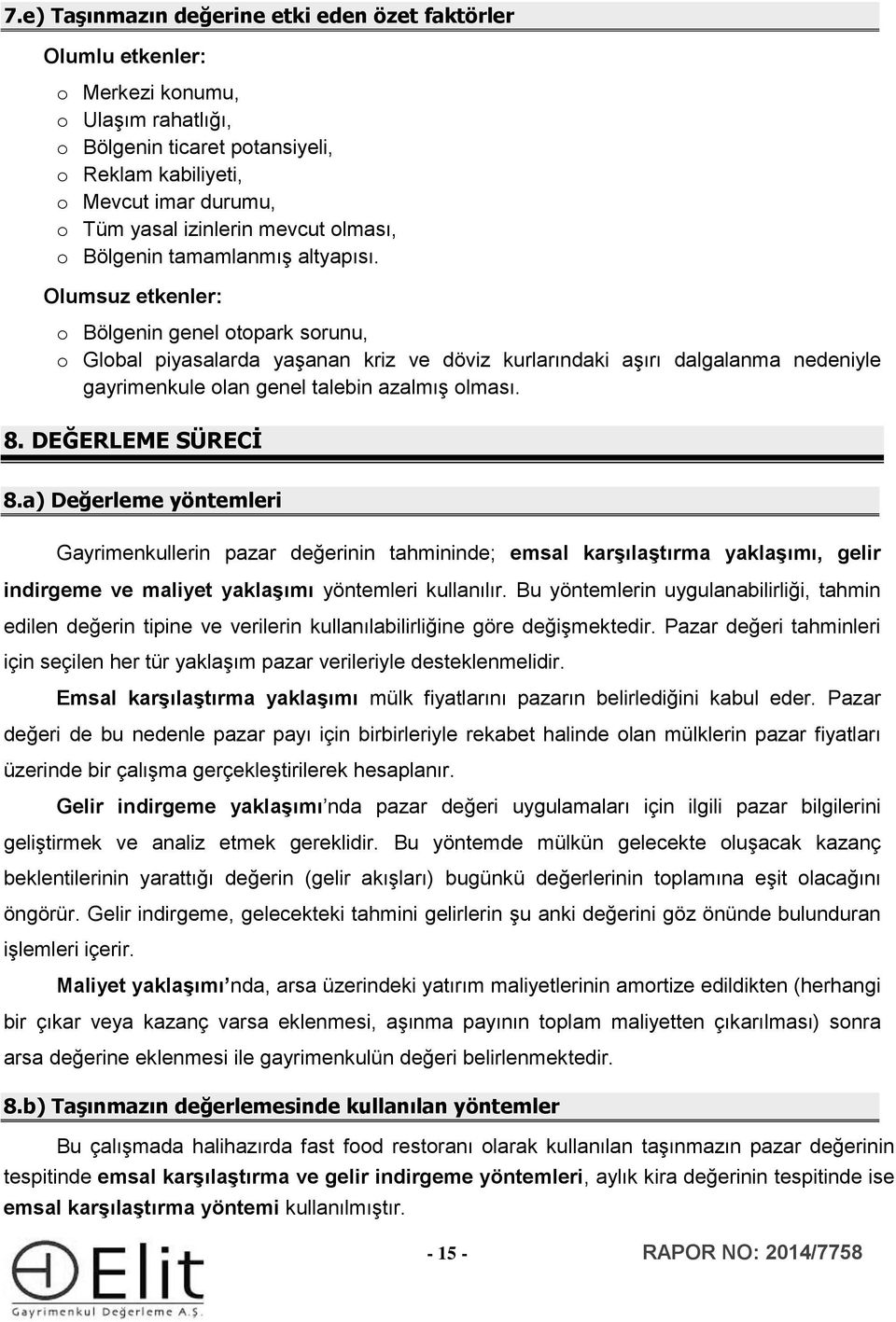 Olumsuz etkenler: o Bölgenin genel otopark sorunu, o Global piyasalarda yaşanan kriz ve döviz kurlarındaki aşırı dalgalanma nedeniyle gayrimenkule olan genel talebin azalmış olması. 8.