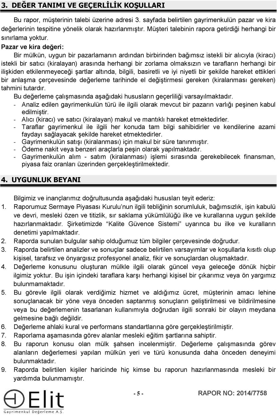 Pazar ve kira değeri: Bir mülkün, uygun bir pazarlamanın ardından birbirinden bağımsız istekli bir alıcıyla (kiracı) istekli bir satıcı (kiralayan) arasında herhangi bir zorlama olmaksızın ve