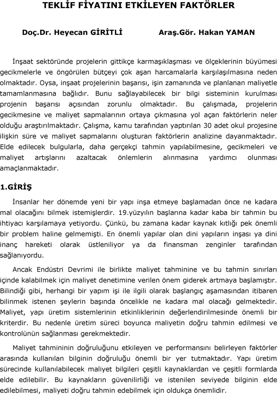 Oysa, inşaat projelerinin başarısı, işin zamanında ve planlanan maliyetle tamamlanmasına bağlıdır. Bunu sağlayabilecek bir bilgi sisteminin kurulması projenin başarısı açısından zorunlu olmaktadır.