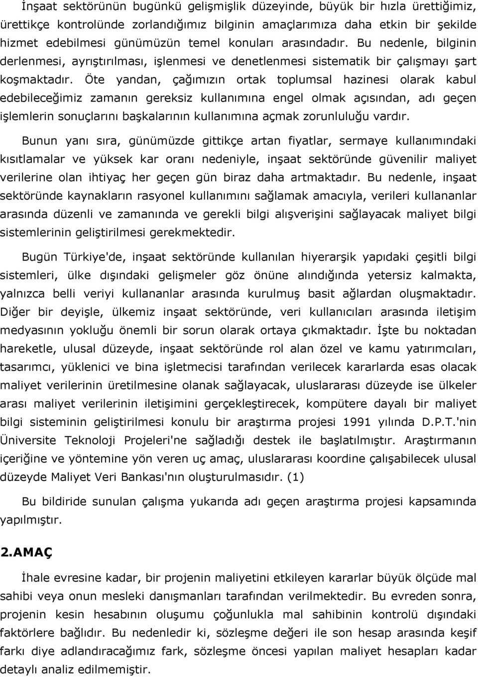 Öte yandan, çağımızın ortak toplumsal hazinesi olarak kabul edebileceğimiz zamanın gereksiz kullanımına engel olmak açısından, adı geçen işlemlerin sonuçlarını başkalarının kullanımına açmak