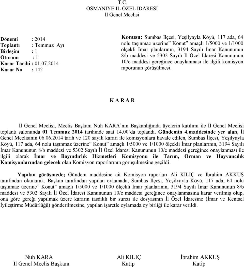 Sayılı İl Özel İdaresi Kanununun 10/c maddesi gereğince onaylanması ile ilgili komisyon raporunun görüşülmesi. toplantı salonunda 01 Temmuz 2014 tarihinde saat 14.00 da toplandı. Gündemin 4.