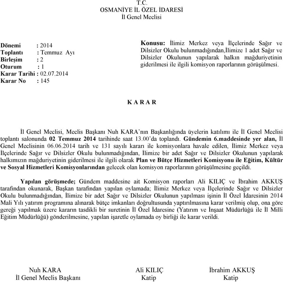 komisyon raporlarının görüşülmesi. toplantı salonunda 02 Temmuz 2014 tarihinde saat 13.00 da toplandı. Gündemin 6.maddesinde yer alan, İl Genel Meclisinin 06.