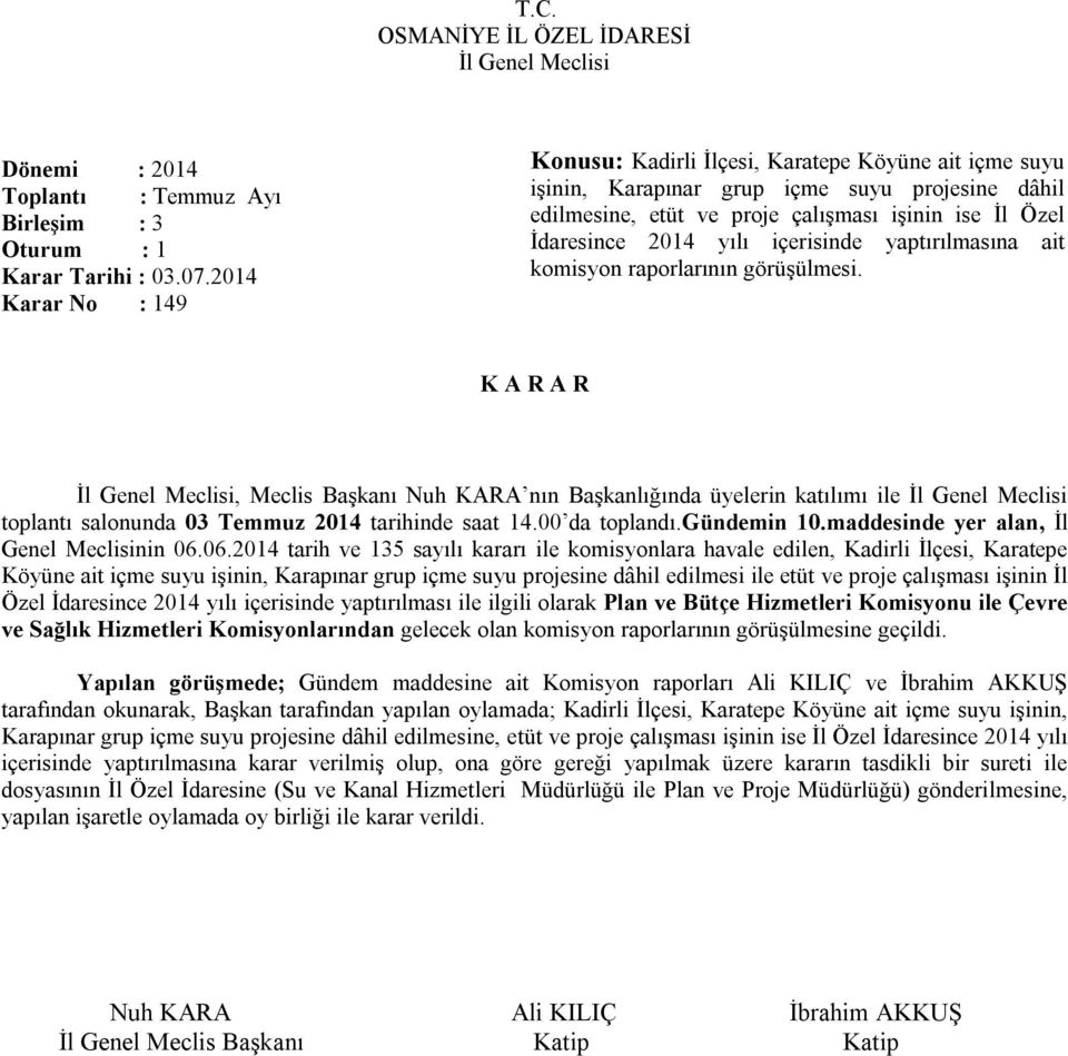 içerisinde yaptırılmasına ait komisyon raporlarının görüşülmesi. toplantı salonunda 03 Temmuz 2014 tarihinde saat 14.00 da toplandı.gündemin 10.maddesinde yer alan, İl Genel Meclisinin 06.