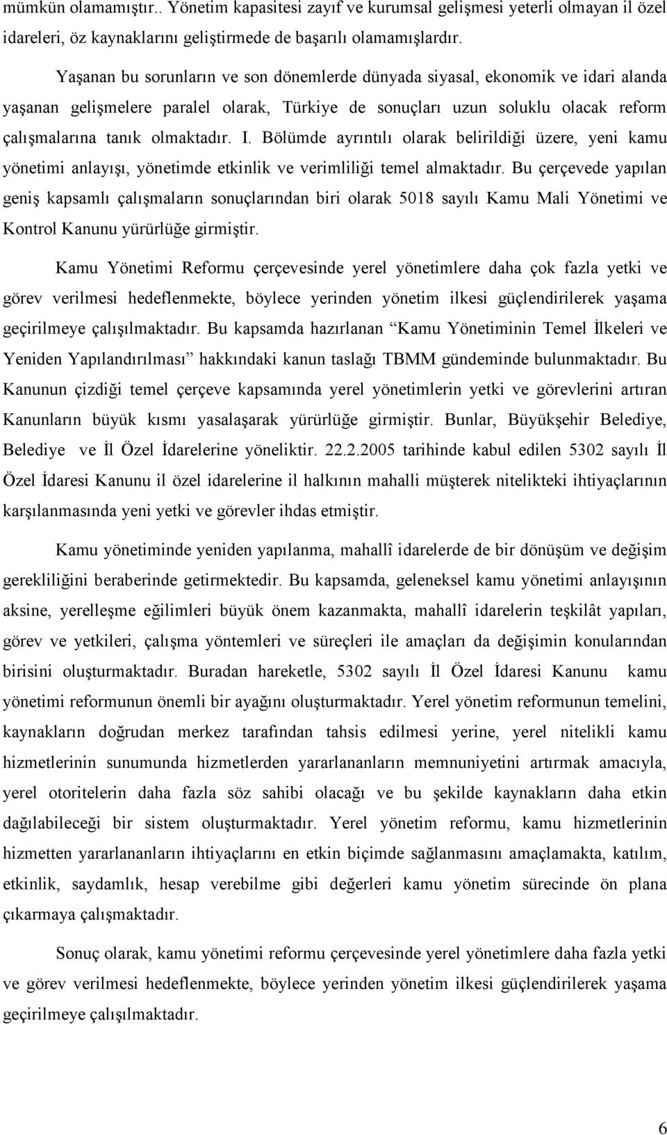 Bölümde ayrıntılı olarak belirildiği üzere, yeni kamu yönetimi anlayışı, yönetimde etkinlik ve verimliliği temel almaktadır.