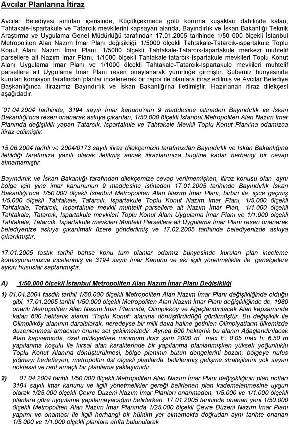 2005 tarihinde 1/50 000 ölçekli İstanbul Metropoliten Alan Nazım İmar Planı değişikliği, 1/5000 ölçekli Tahtakale-Tatarcık-ıspartakule Toplu Konut Alanı Nazım İmar Planı, 1/5000 ölçekli