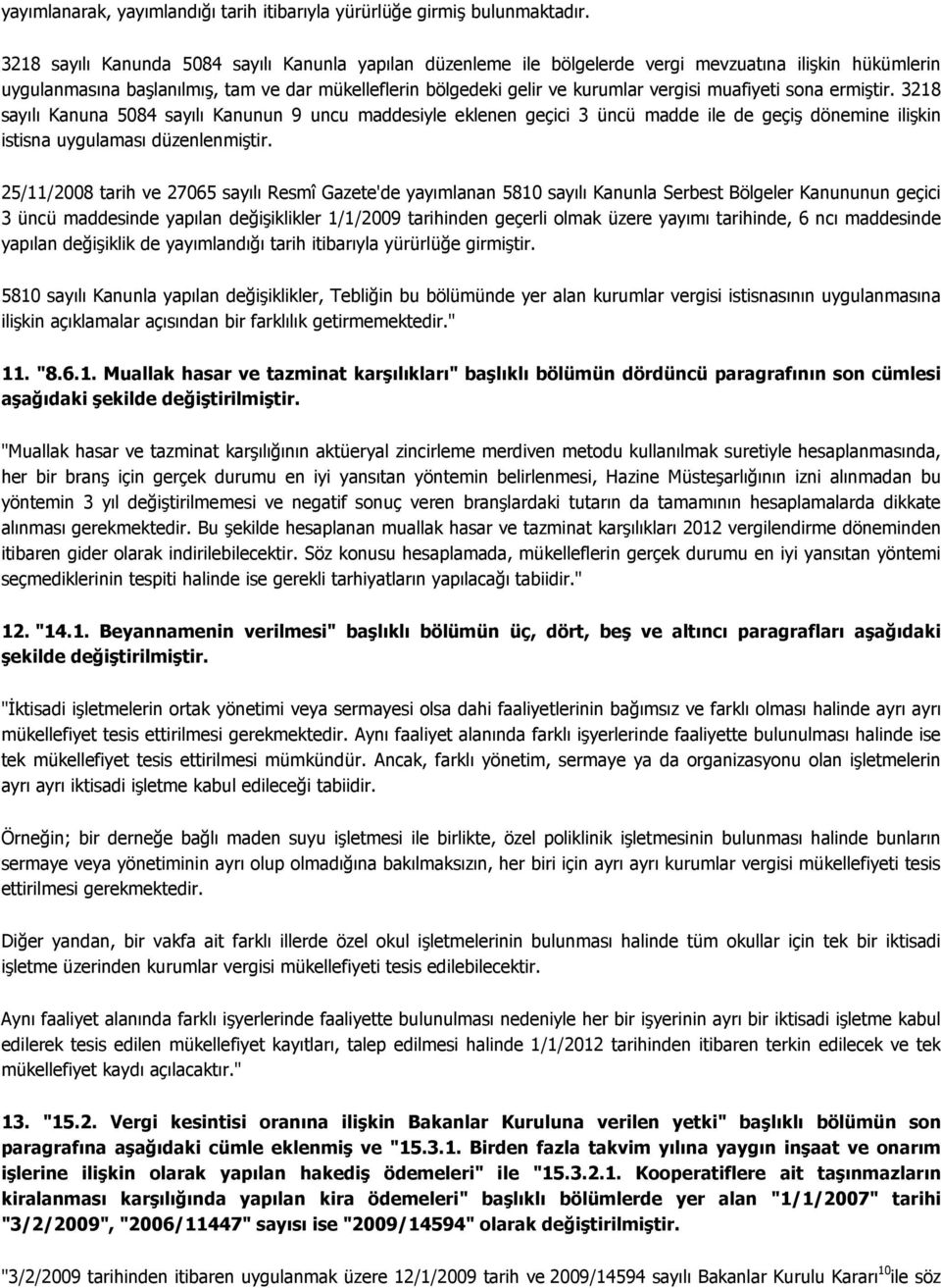 muafiyeti sona ermiştir. 3218 sayılı Kanuna 5084 sayılı Kanunun 9 uncu maddesiyle eklenen geçici 3 üncü madde ile de geçiş dönemine ilişkin istisna uygulaması düzenlenmiştir.