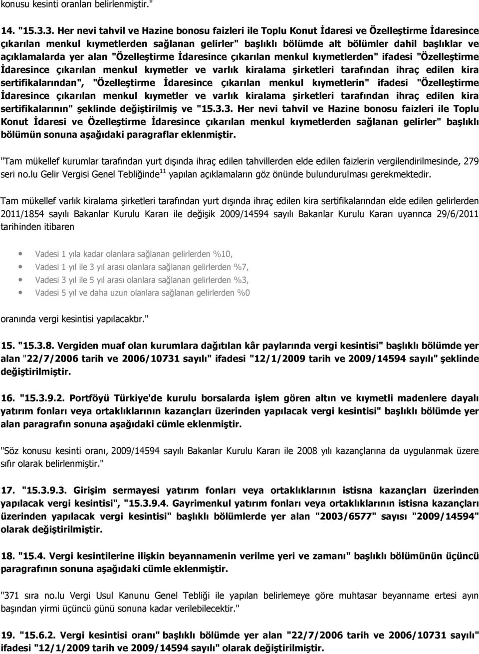 açıklamalarda yer alan "Özelleştirme İdaresince çıkarılan menkul kıymetlerden" ifadesi "Özelleştirme İdaresince çıkarılan menkul kıymetler ve varlık kiralama şirketleri tarafından ihraç edilen kira