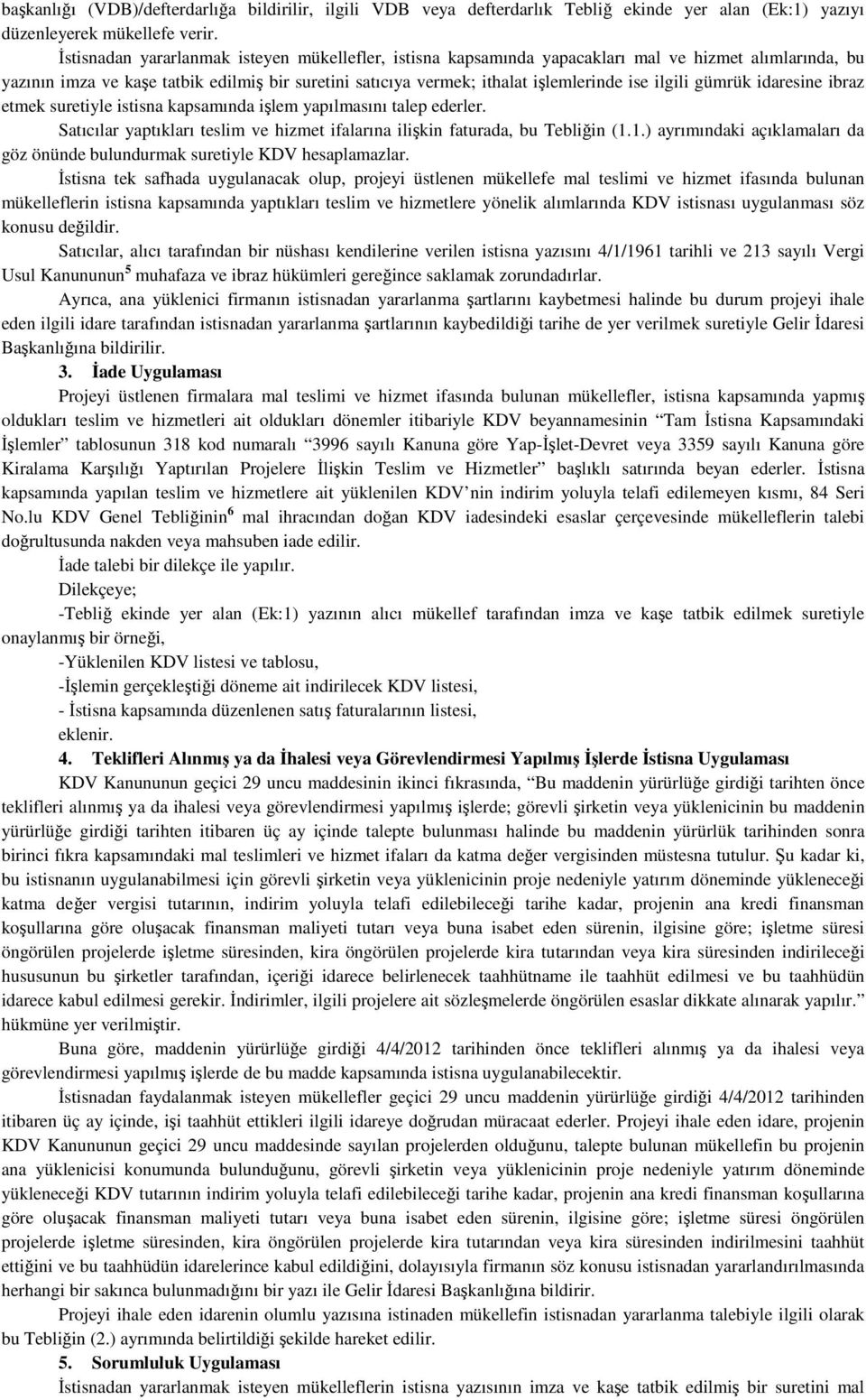 ilgili gümrük idaresine ibraz etmek suretiyle istisna kapsamında işlem yapılmasını talep ederler. Satıcılar yaptıkları teslim ve hizmet ifalarına ilişkin faturada, bu Tebliğin (1.