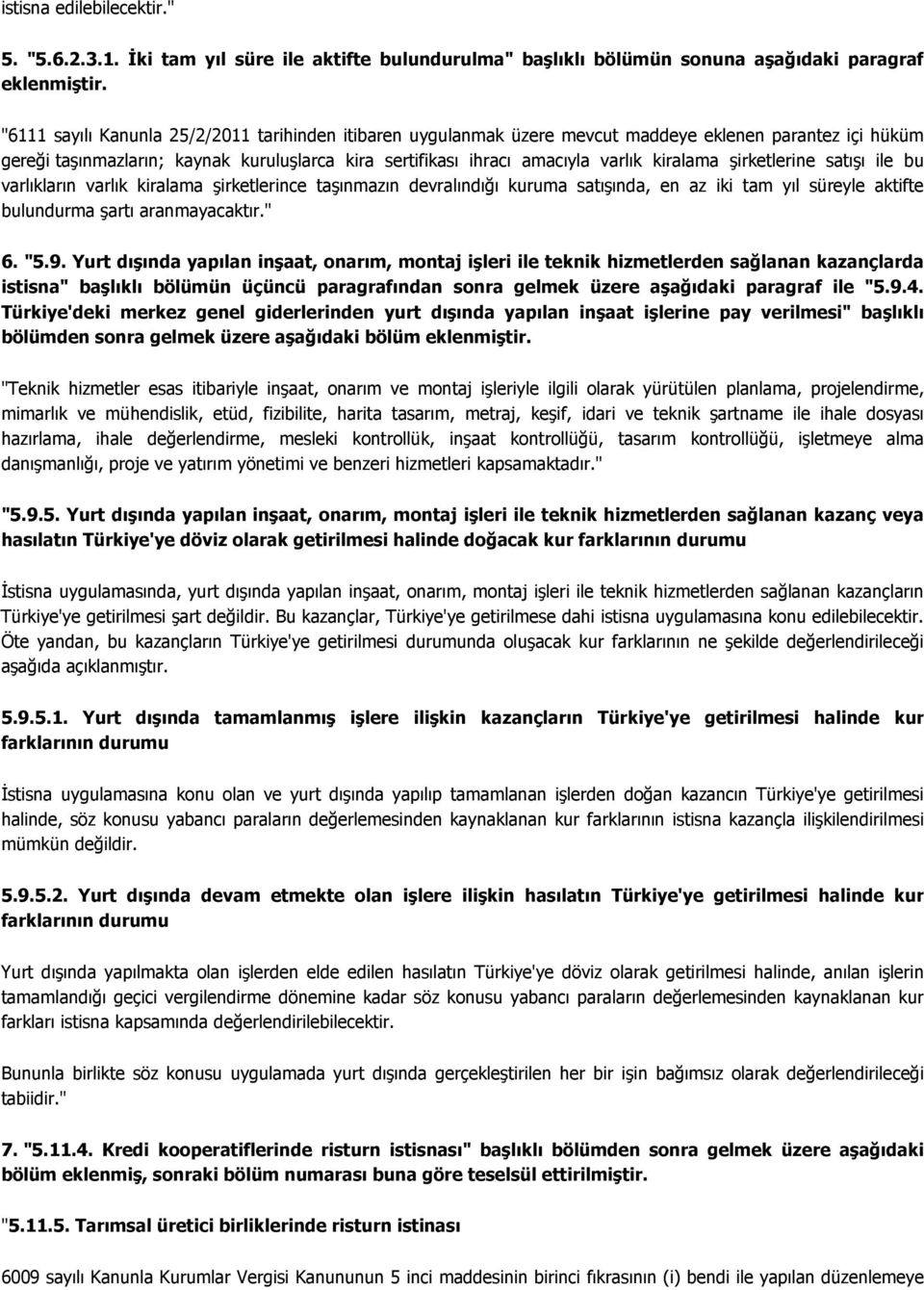 kiralama şirketlerine satışı ile bu varlıkların varlık kiralama şirketlerince taşınmazın devralındığı kuruma satışında, en az iki tam yıl süreyle aktifte bulundurma şartı aranmayacaktır." 6. "5.9.